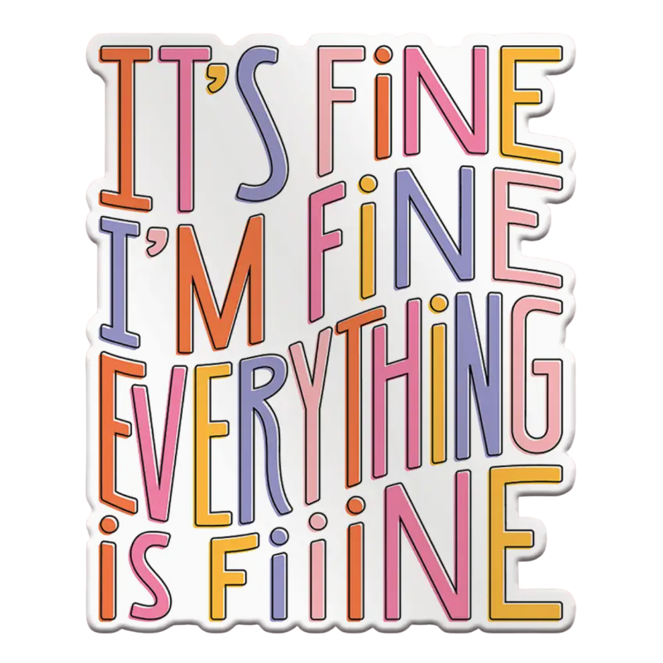 A die-cut sticker featuring the phrase 'IT'S FINE I'M FINE EVERYTHING IS FINE' in retro bubble letters of pink, orange, purple, and yellow on a white background.