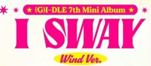 Promotional graphic for (G)I-DLE 7th Mini Album 'I Sway Wind Ver.' with pink and yellow text on a white background.